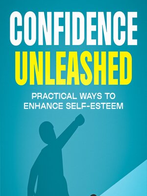 cover image of Confidence Unleashed Practical Ways to Enhance Self-Esteem